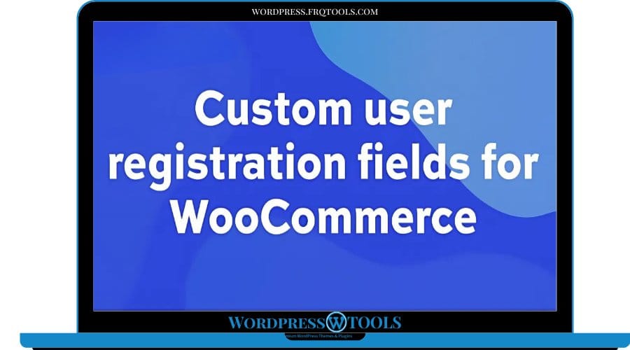 Custom User Registration Fields for WooCommerce